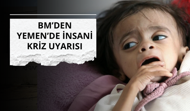 BM’den Yemen’de insani kriz uyarısı