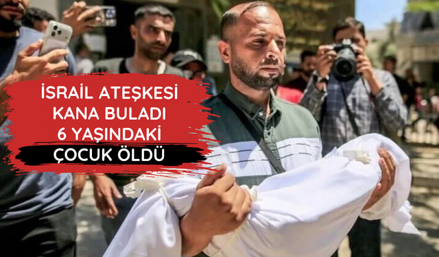 İsrail ateşkesi kana buladı: 6 yaşındaki çocuk öldü
