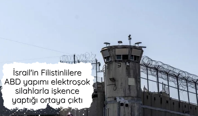 İsrail'in Filistinlilere ABD yapımı elektroşok silahlarla işkence yaptığı ortaya çıktı