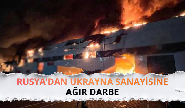 Rusya’dan Ukrayna sanayisine ağır darbe