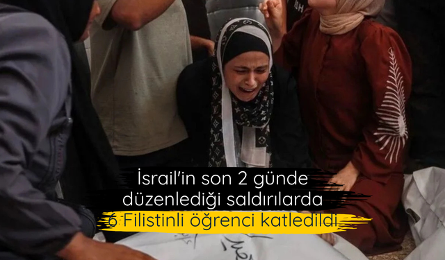İsrail'in son 2 günde düzenlediği saldırılarda 6 Filistinli öğrenci katledildi