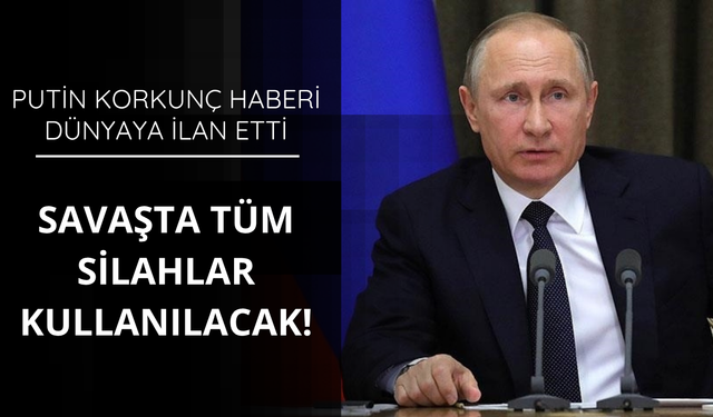 Putin'den flaş açıklama! Tüm silahlar kullanılacak
