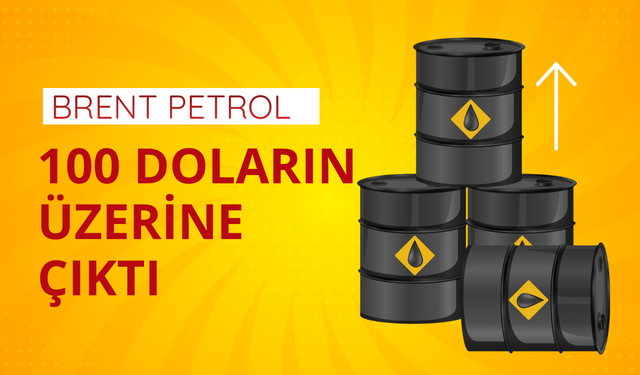 Brent petrol 100 doların üzerine çıktı