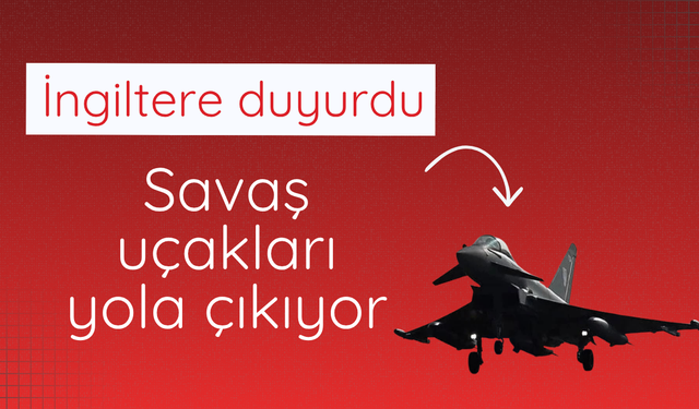 İngiltere duyurdu: Savaş uçakları yola çıkıyor