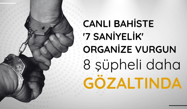 Canlı bahiste '7 saniyelik' organize vurgun: 8 şüpheli daha gözaltında