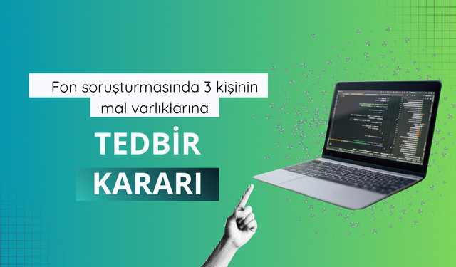 Fon soruşturmasında 3 kişinin mal varlıklarına tedbir kararı