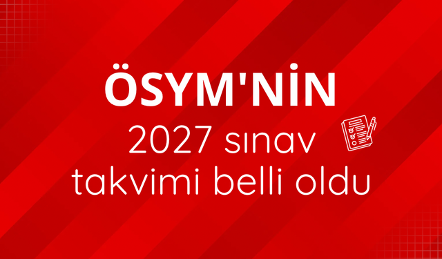 ÖSYM'nin 2027 sınav takvimi belli oldu