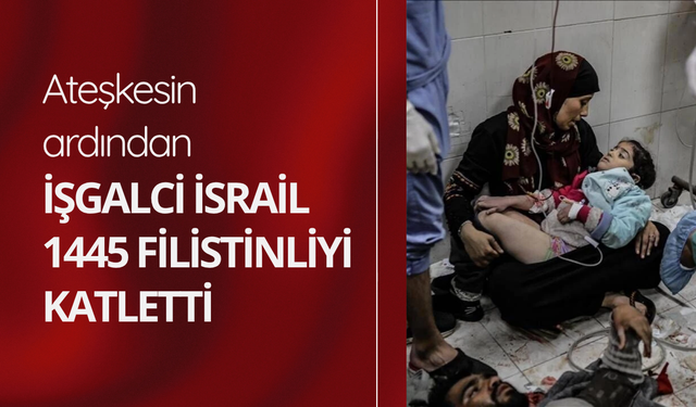 Ateşkesin ardından işgalci İsrail 1445 Filistinliyi katletti