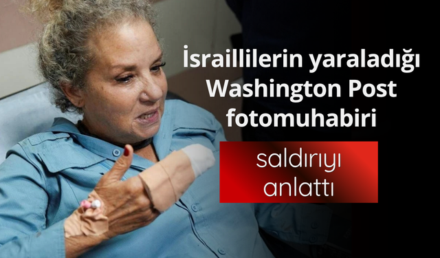 İsraillilerin yaraladığı Washington Post fotomuhabiri, saldırıyı anlattı