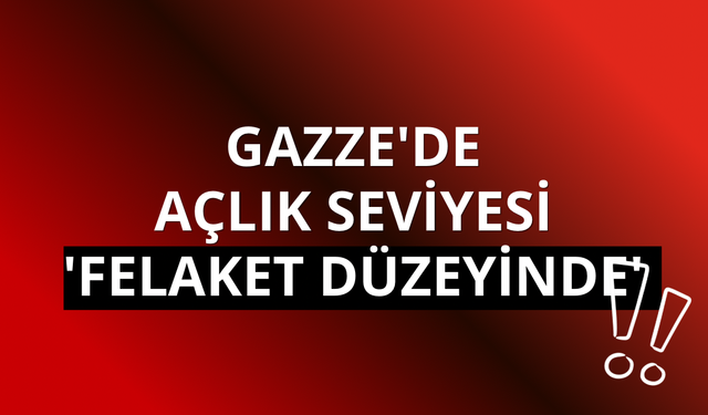 Gazze'de açlık seviyesi 'felaket düzeyinde'