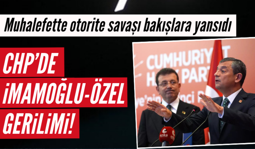 CHP'de Özel-İmamoğlu gerilimi!