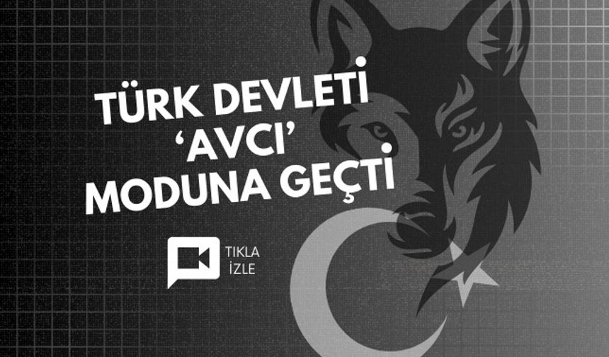 Türk devleti 'avcı' moduna geçti