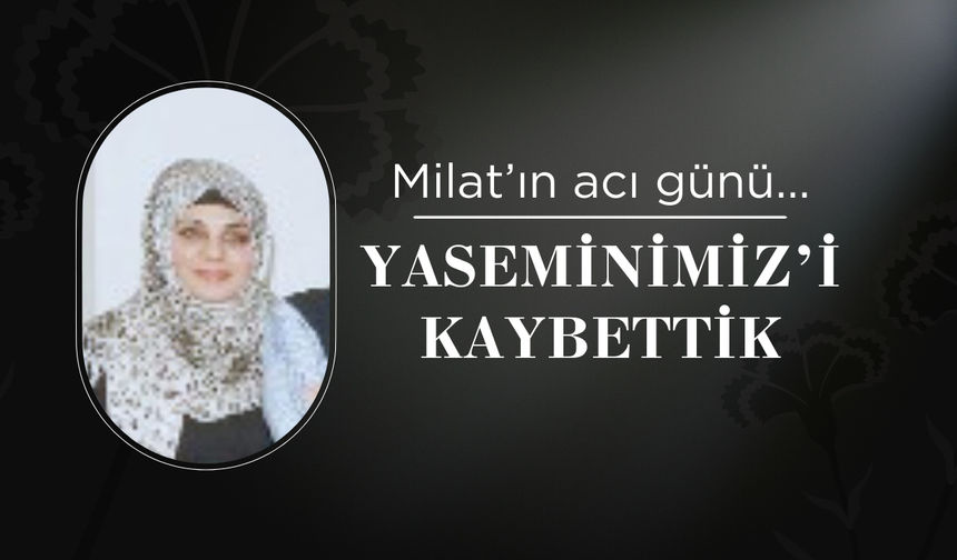 Milat’ın acı günü... YASEMİN’İ KAYBETTİK