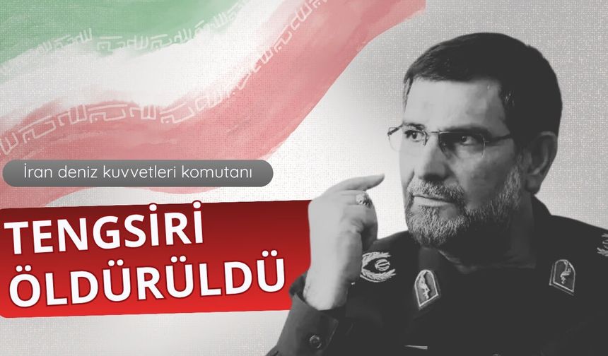 İran Deniz Kuvvetleri Komutanı Tengsiri öldürüldü