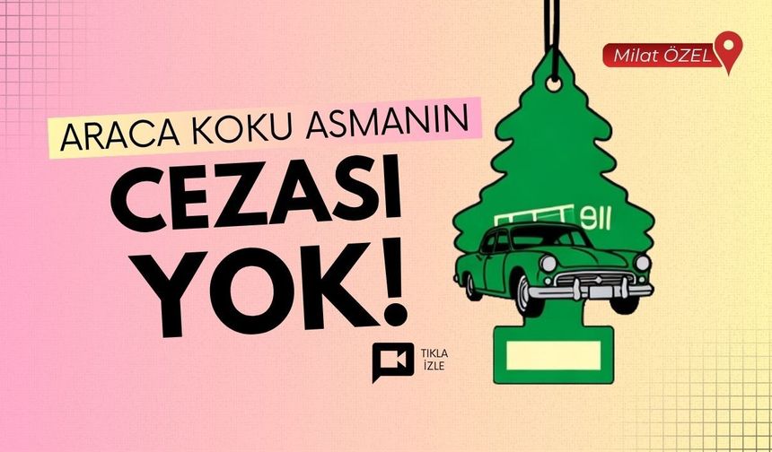 Araca koku asmanın cezası yok!
