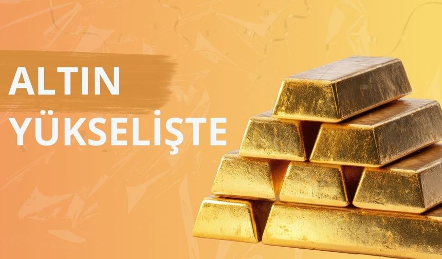 Altın fiyatları yükselişte
