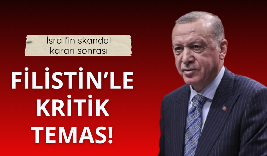 İsrail'in skandal kararı sonrası Erdoğan'dan kritik temas