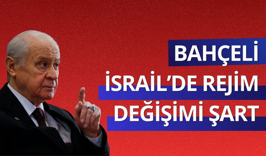 Bahçeli: İsrail'in rejimi değişmeli