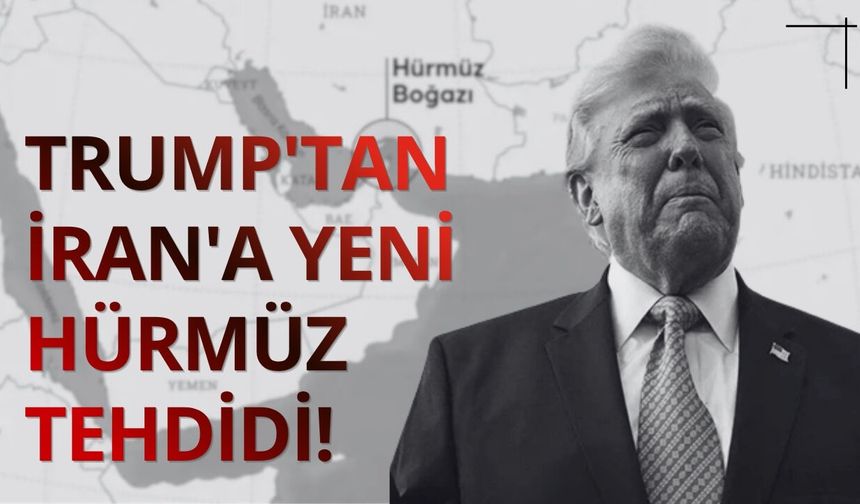 Trump'tan yeni tehdit: Hürmüz açılmazsa İran’ı vururuz