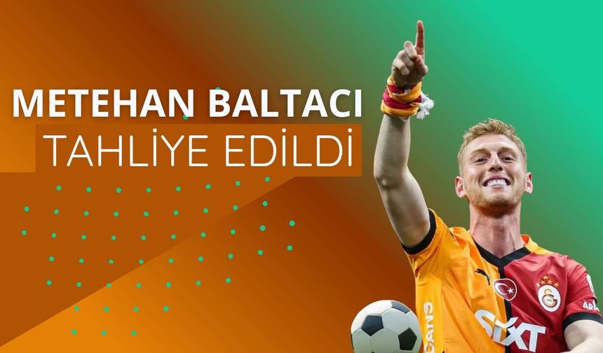 Futbolcu Metehan Baltacı tahliye edildi