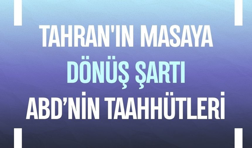 Tahran'ın masaya dönüş şartı: ABD’nin taahhütleri