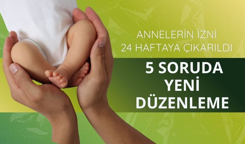 Annelerin izni 24 haftaya çıkarıldı: İşte 5 soruda merak edilenler