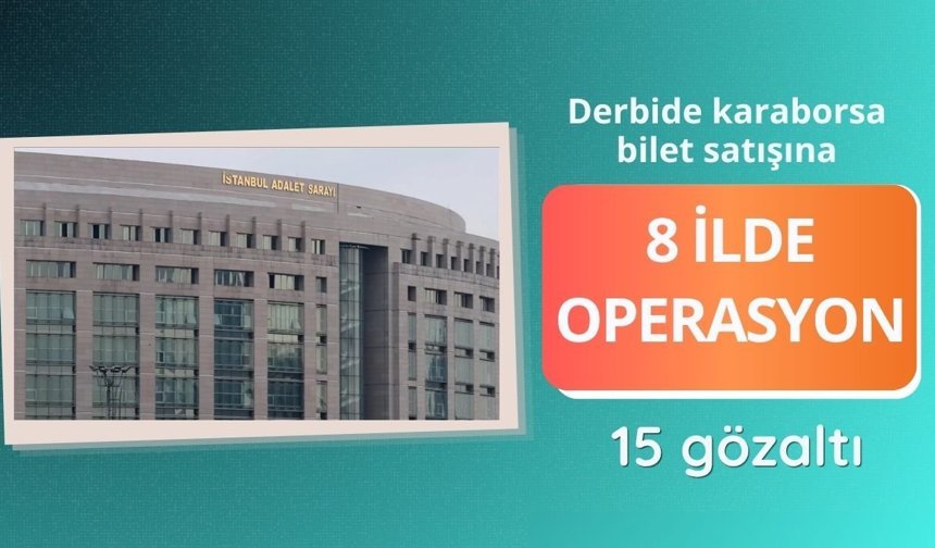 Derbide karaborsa bilet satışına 8 ilde operasyon!