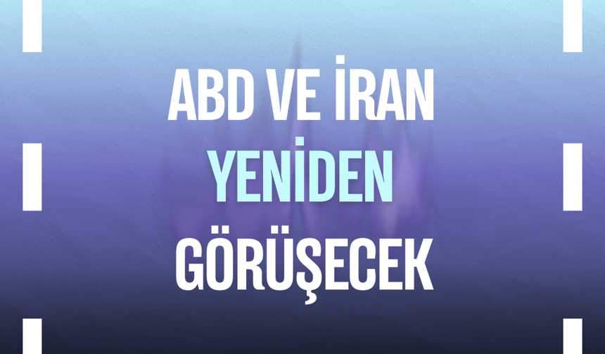 ABD ve İran yeniden görüşecek