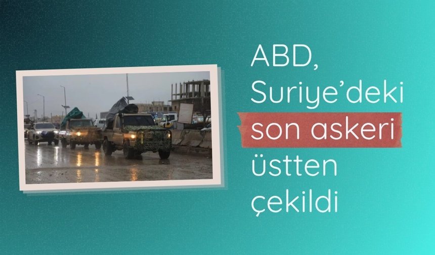 ABD, Suriye’deki son askeri üstten çekildi