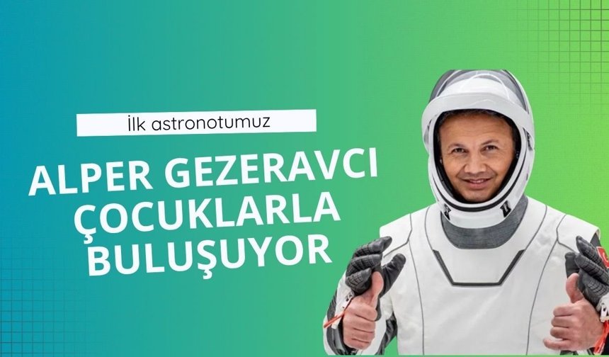 İlk astronotumuz Alper Gezeravcı çocuklarla buluşuyor