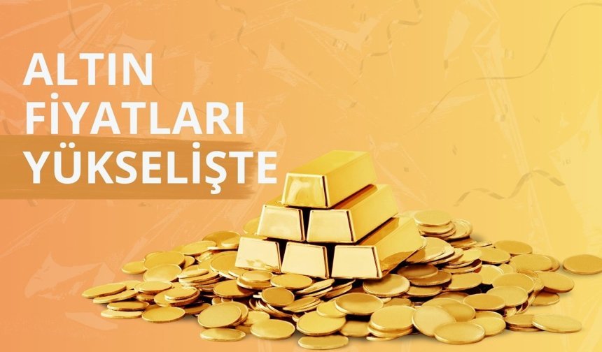 Altın fiyatları yükselişte