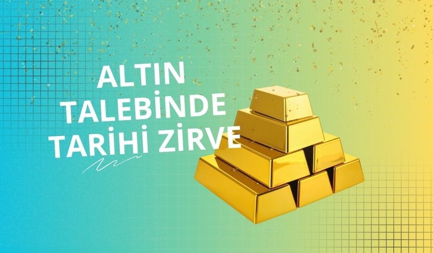 Altın talebinde tarihi zirve