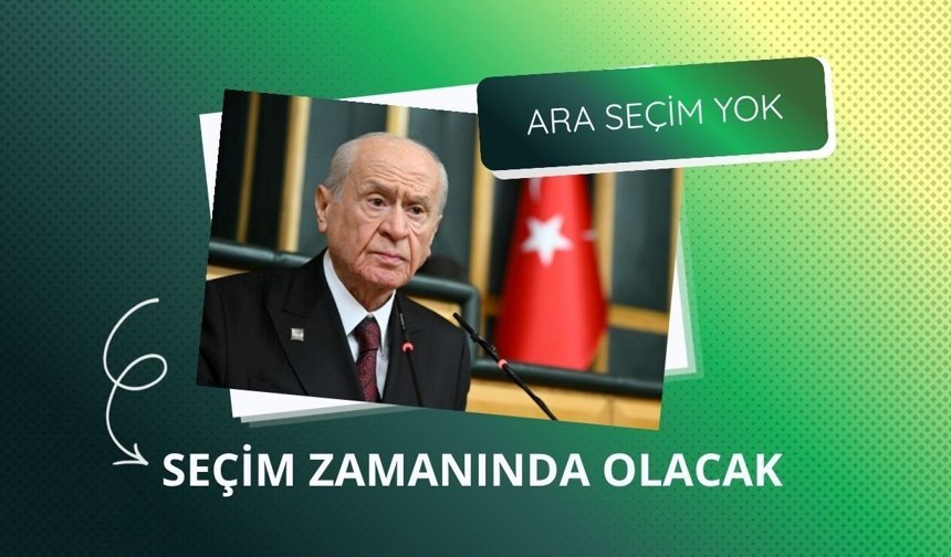 Bahçeli: Ara seçim yok