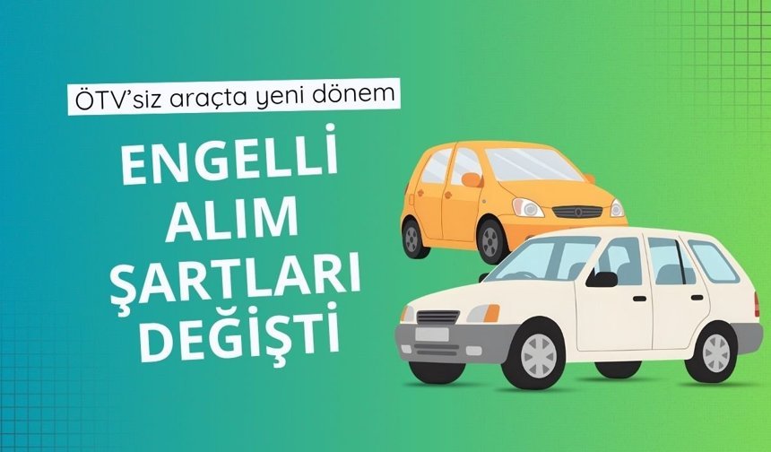 ÖTV’siz araçta yeni dönem: Engelli alım şartları değişti