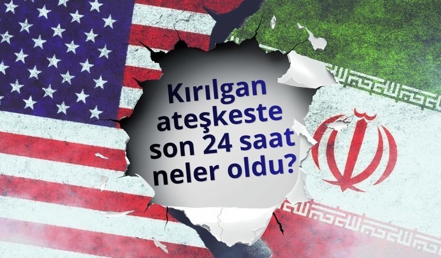 Kırılgan ateşkeste son 24 saat: Neler oldu?