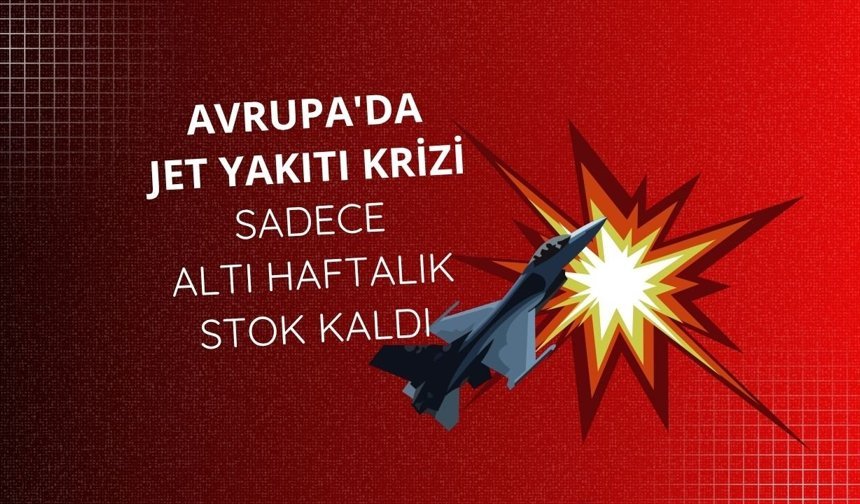 Avrupa'da jet yakıtı krizi: Sadece altı haftalık stok kaldı