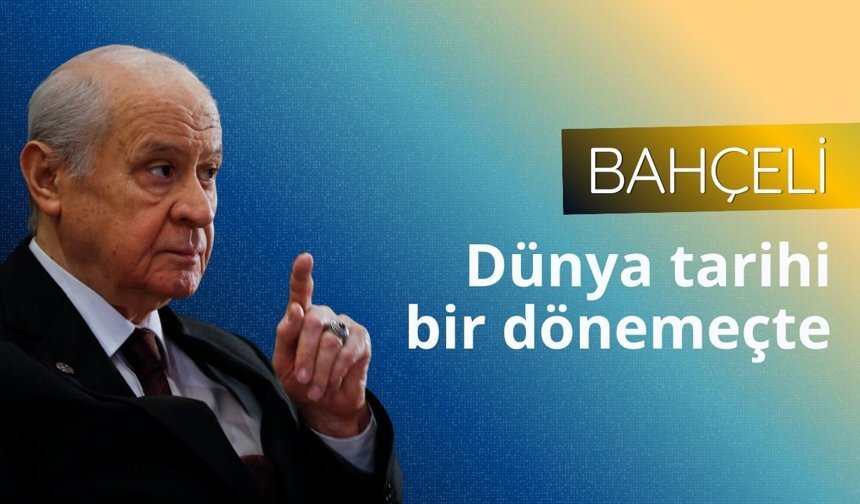 Bahçeli: Dünya tarihi bir dönemeçte