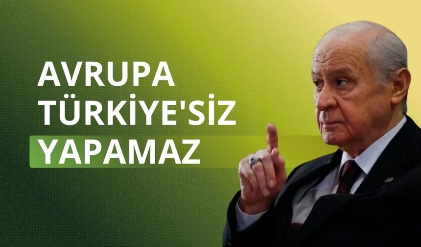 Devlet Bahçeli'den AB'ye tepki: Avrupa Türkiye'siz yapamaz