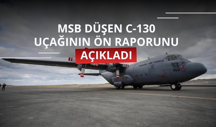 MSB düşen C-130 uçağının ön raporunu açıkladı