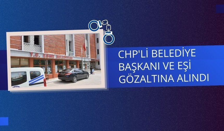 CHP'li Belediye Başkanı ve eşi gözaltına alındı