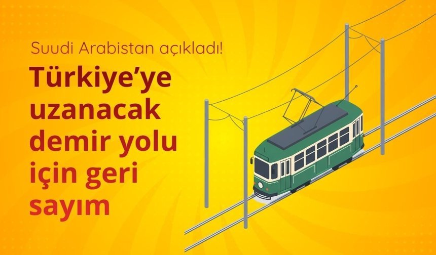 Suudi Arabistan açıkladı! Türkiye’ye uzanacak demir yolu için geri sayım