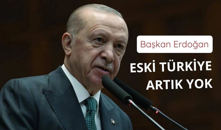 Başkan Erdoğan: Eski Türkiye artık yok!