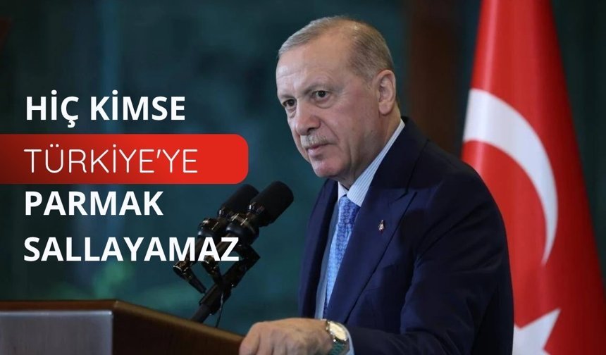 Başkan Erdoğan: Hiç kimse Türkiye'ye parmak sallayamaz