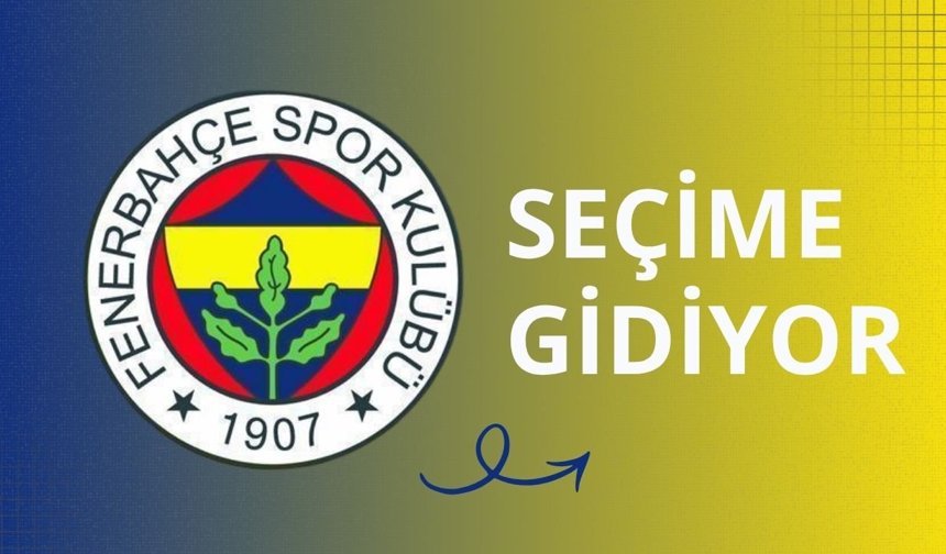 Fenerbahçe seçime gidiyor