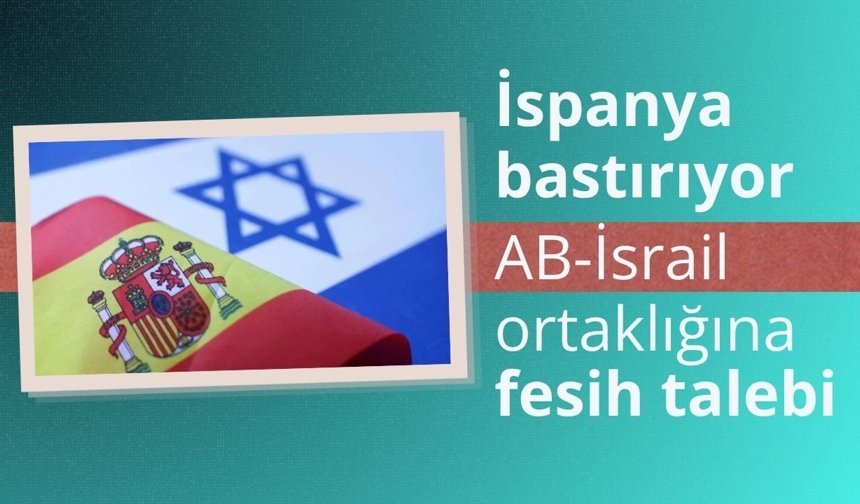 İspanya bastırıyor: AB-İsrail ortaklığına fesih talebi