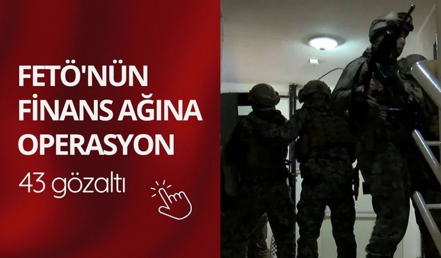 FETÖ'nün finans ağına operasyon: 43 gözaltı