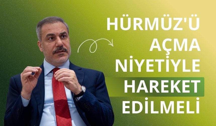 Bakan Fidan: Hürmüz'ü açma niyetiyle hareket edilmeli