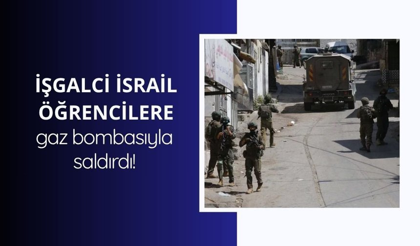 İşgalci İsrail öğrencilere gaz bombasıyla saldırdı!