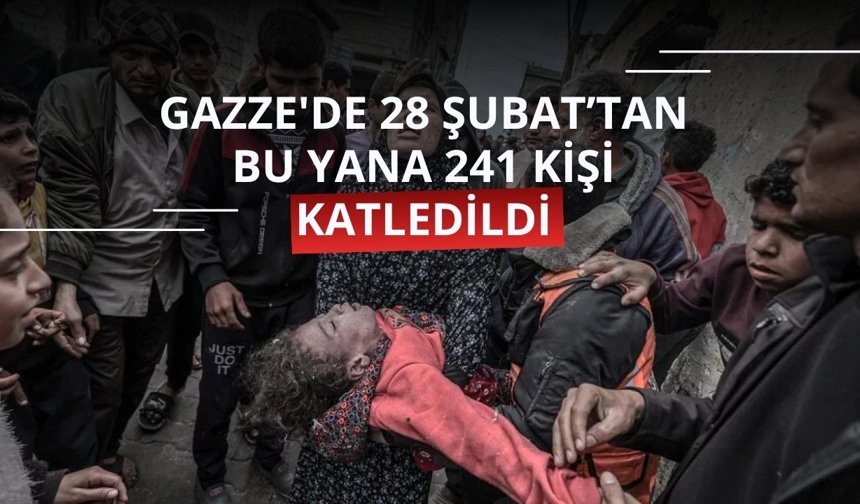 Gazze'de 28 Şubat’tan bu yana 241 kişi katledildi