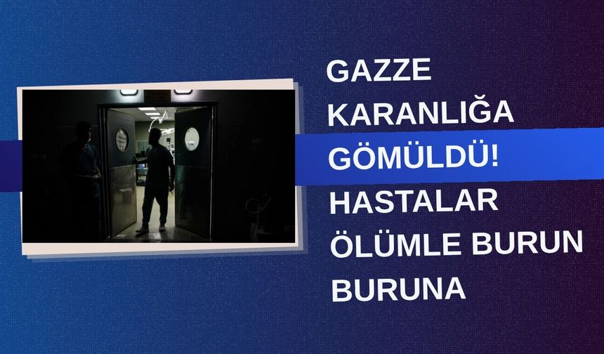 Gazze karanlığa gömüldü! Hastalar ölümle burun buruna